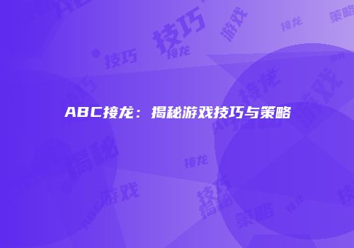 ABC接龙：揭秘游戏技巧与策略