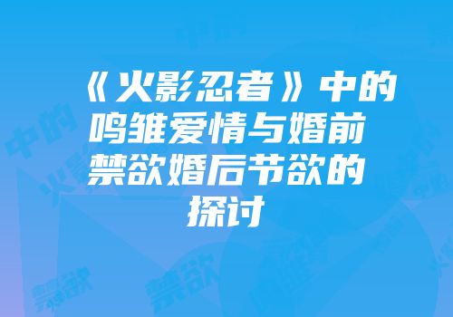 《火影忍者》中的鸣雏爱情与婚前禁欲婚后节欲的探讨