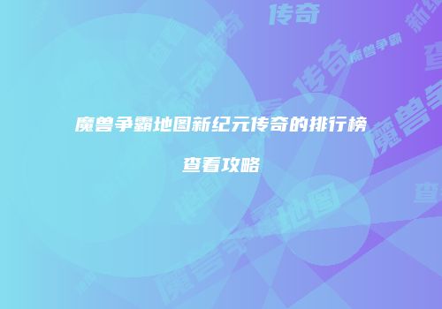 魔兽争霸地图新纪元传奇的排行榜查看攻略