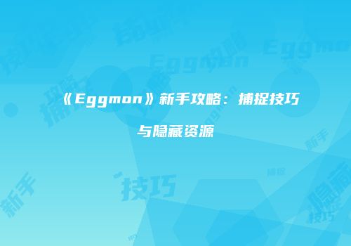 《Eggmon》新手攻略：捕捉技巧与隐藏资源