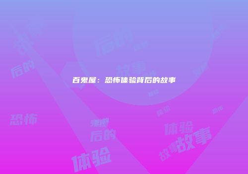 百鬼屋：恐怖体验背后的故事
