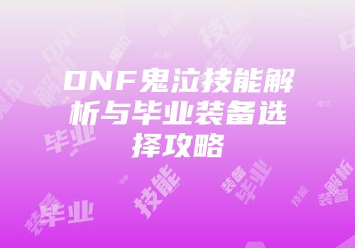DNF鬼泣技能解析与毕业装备选择攻略