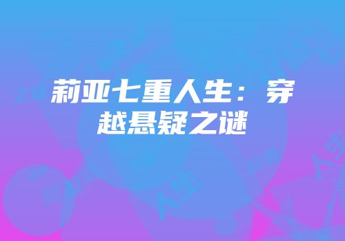 莉亚七重人生：穿越悬疑之谜