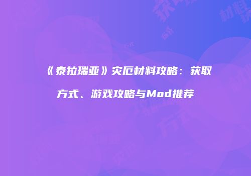 《泰拉瑞亚》灾厄材料攻略：获取方式、游戏攻略与Mod推荐
