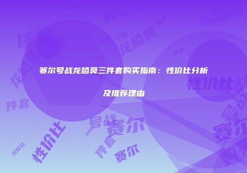 赛尔号战龙哈莫三件套购买指南：性价比分析及推荐理由