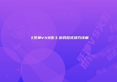 《死神VS火影》游戏招式技巧详解