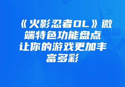 《火影忍者OL》微端特色功能盘点让你的游戏更加丰富多彩