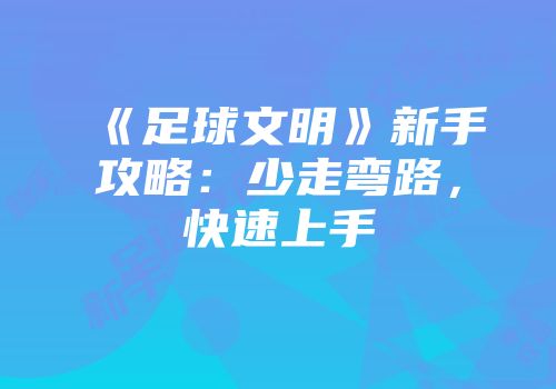 《足球文明》新手攻略：少走弯路，快速上手