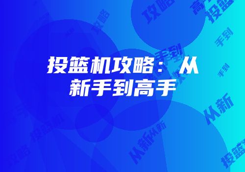 投篮机攻略：从新手到高手