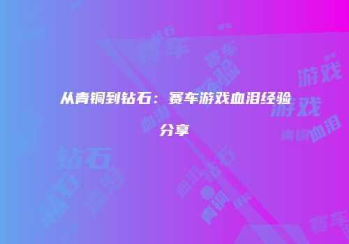 从青铜到钻石：赛车游戏血泪经验分享