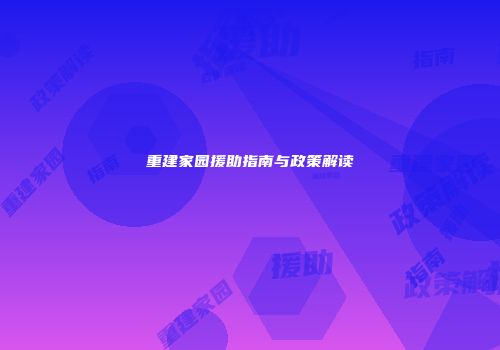 重建家园援助指南与政策解读