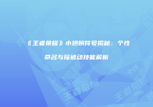 《王者荣耀》小翅膀符号揭秘：个性命名与瑶被动技能解析