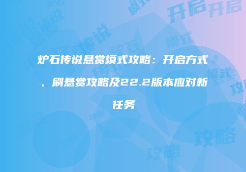 炉石传说悬赏模式攻略：开启方式、刷悬赏攻略及22.2版本应对新任务
