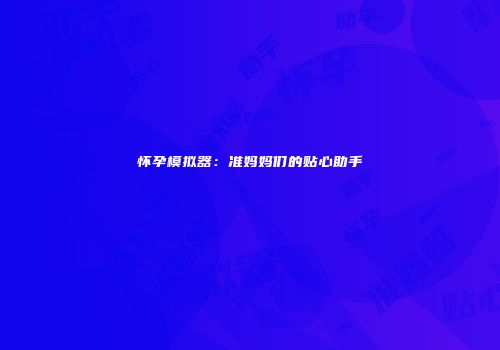 怀孕模拟器：准妈妈们的贴心助手
