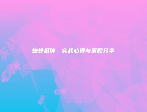 蜘蛛纸牌：实战心得与策略分享