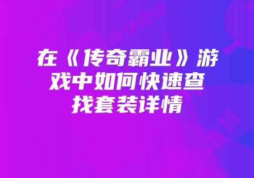 在《传奇霸业》游戏中如何快速查找套装详情