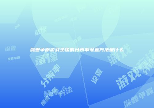 魔兽争霸游戏录像的分辨率设置方法是什么