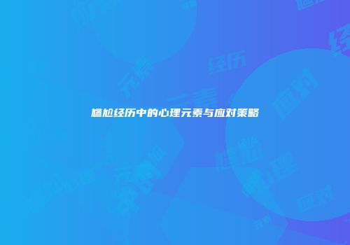 尴尬经历中的心理元素与应对策略