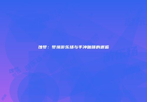 蚀梦：梦境游乐场与手冲咖啡的邂逅