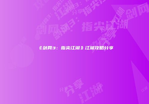《剑网3：指尖江湖》江湖攻略分享