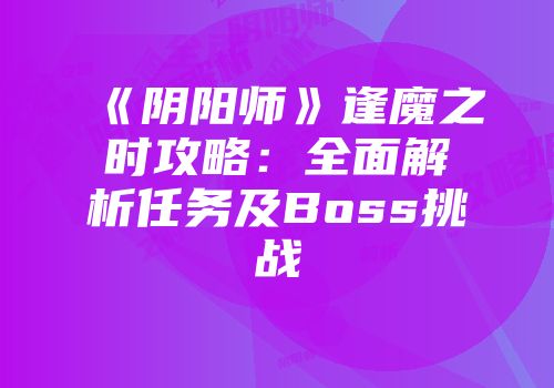 《阴阳师》逢魔之时攻略：全面解析任务及Boss挑战