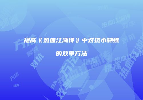 提高《热血江湖传》中对抗小蝴蝶的效率方法