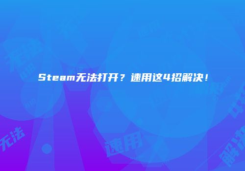 Steam无法打开？速用这4招解决！