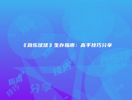 《劲乐球球》生存指南：高手技巧分享