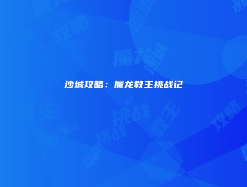 沙城攻略：魔龙教主挑战记