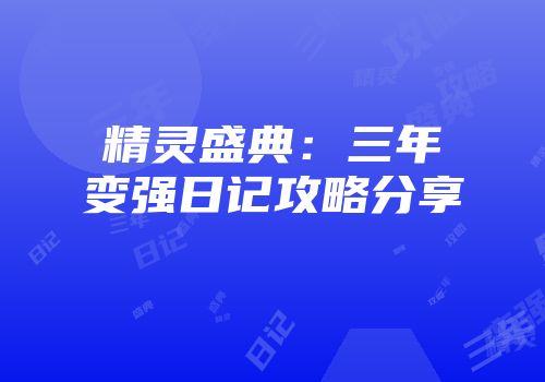 精灵盛典：三年变强日记攻略分享