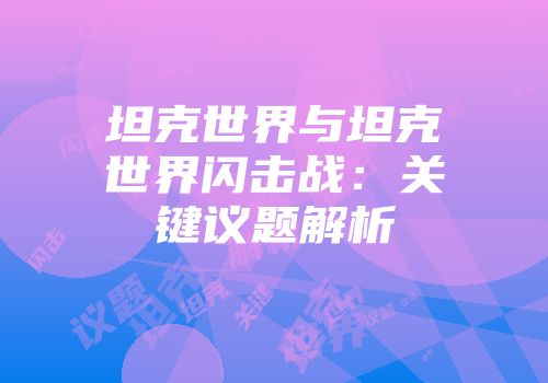 坦克世界与坦克世界闪击战：关键议题解析