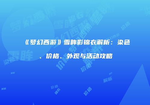 《梦幻西游》雪眸影锦衣解析：染色、价格、外观与活动攻略