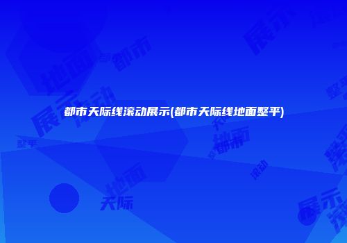 都市天际线滚动展示(都市天际线地面整平)
