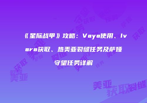 《星际战甲》攻略：Vaya使用、Ivara获取、热美亚裂缝任务及萨娅守望任务详解