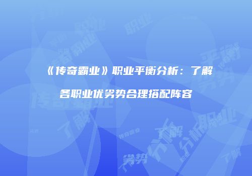 《传奇霸业》职业平衡分析：了解各职业优劣势合理搭配阵容