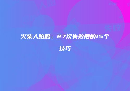 火柴人跑酷：27次失败后的15个技巧