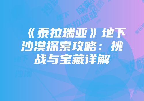 《泰拉瑞亚》地下沙漠探索攻略：挑战与宝藏详解