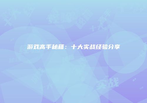 游戏高手秘籍：十大实战经验分享