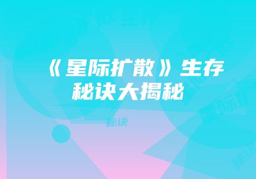 《星际扩散》生存秘诀大揭秘