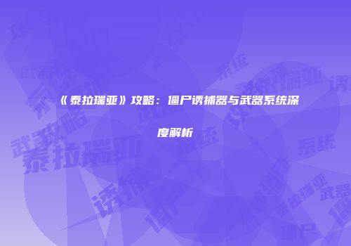 《泰拉瑞亚》攻略：僵尸诱捕器与武器系统深度解析