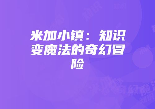 米加小镇：知识变魔法的奇幻冒险