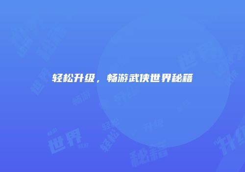 轻松升级，畅游武侠世界秘籍
