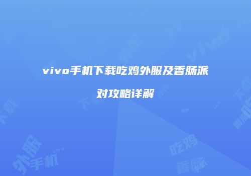 vivo手机下载吃鸡外服及香肠派对攻略详解