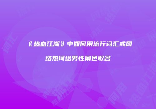 《热血江湖》中如何用流行词汇或网络热词给男性角色取名