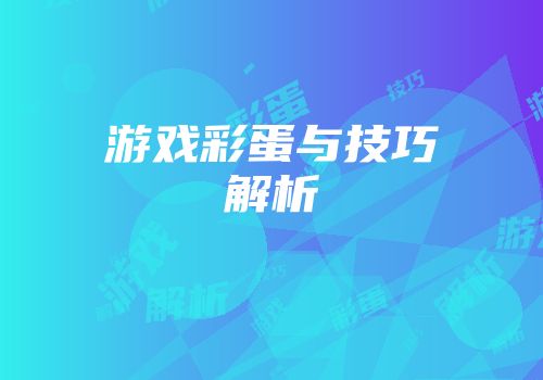 游戏彩蛋与技巧解析