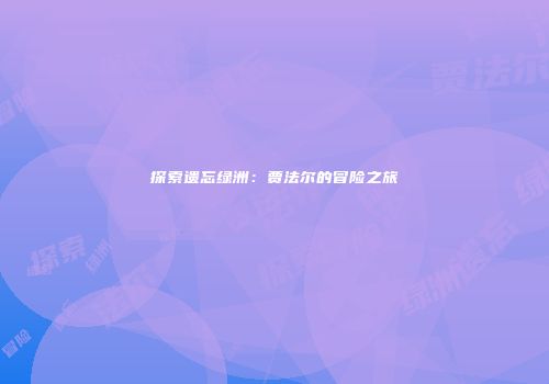 探索遗忘绿洲：贾法尔的冒险之旅