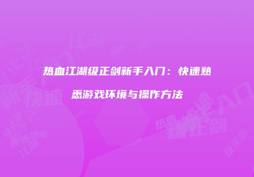 热血江湖级正剑新手入门：快速熟悉游戏环境与操作方法