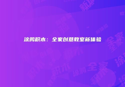 涂鸦积木：全家创意教室新体验