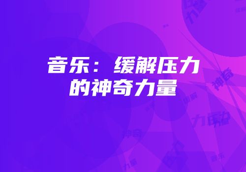音乐：缓解压力的神奇力量
