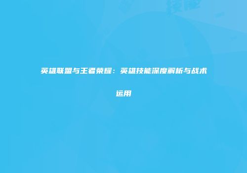 英雄联盟与王者荣耀：英雄技能深度解析与战术运用